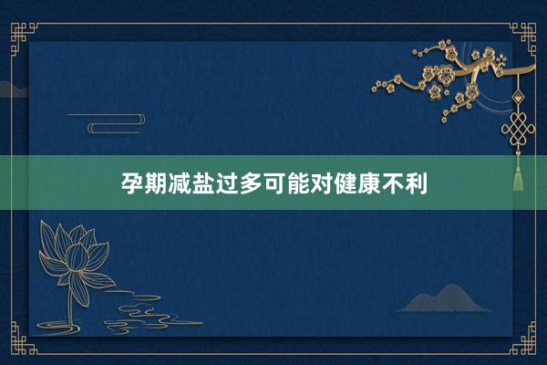 孕期减盐过多可能对健康不利